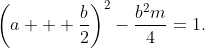 \left(a + \frac{b}{2}\right)^2-\frac{b^2m}{4}=1.