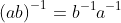 \left(ab\right)^{-1}=b^{-1}a^{-1}