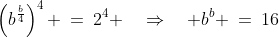 \text{Raise to the 4th power: }\;\left(b^{\frac{b}{4}}\right)^4 \:=\:2^4 \quad\Rightarrow\quad b^b \:=\:16