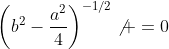 \left(b^2-\frac{a^2}{4}\right)^{-1/2}\not =0