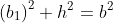 \left(b_1\right)^2+h^2=b^2