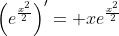 \left(e^{\frac{x^2}{2}}\right)'= xe^{\frac{x^2}{2}}