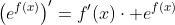 \left(e^{f(x)}\right)'=f'(x)\cdot e^{f(x)}