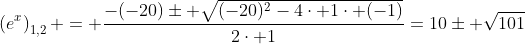 \left(e^x\right)_{1,2} = \frac{-(-20)\pm \sqrt{(-20)^2-4\cdot 1\cdot (-1)}}{2\cdot 1}=10\pm \sqrt{101}
