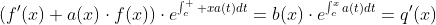 \left(f'(x)+a(x)\cdot{f(x)}\right)\cdot{e^{\int_c^  xa(t)dt}}=b(x)\cdot{e^{\int_c^xa(t)dt}}=q'(x)