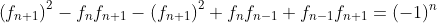 \left(f_{n+1}\right)^2-f_nf_{n+1}-\left(f_{n+1}\right)^2+f_nf_{n-1}+f_{n-1}f_{n+1}=(-1)^n