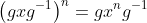 \left(gxg^{-1}\right)^n=gx^ng^{-1}