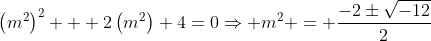 \left(m^2\right)^2 + 2\left(m^2\right)+4=0\Rightarrow m^2 = \frac{-2\pm\sqrt{-12}}2