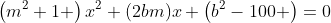 \left(m^2+1 \right)x^2+(2bm)x+\left(b^2-100 \right)=0