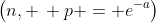 \left(n, \, p = e^{-a}\right)