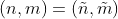 \left(n,m\right)=\left(\tilde{n},\tilde{m}\right)