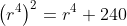 \left(r^4\right)^2=r^4+240