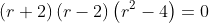 \left(r+2\right)\left(r-2\right)\left(r^2-4\right)=0