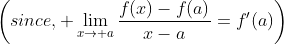 \left(since, \lim_{x\to a}\frac{f(x)-f(a)}{x-a}=f'(a)\right)