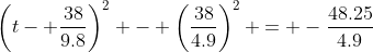 \left(t- \frac{38}{9.8}\right)^2 - \left(\frac{38}{4.9}\right)^2 = -\frac{48.25}{4.9}