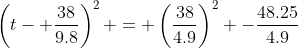 \left(t- \frac{38}{9.8}\right)^2 = \left(\frac{38}{4.9}\right)^2 -\frac{48.25}{4.9}
