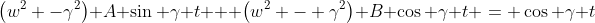 \left(w^2 -\gamma^2\right) A \sin \gamma t + \left(w^2 - \gamma^2\right) B \cos \gamma t = \cos \gamma t
