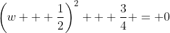 \left(w + \frac{1}{2}\right)^2 + \frac{3}{4} = 0