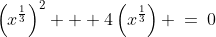 \left(x^{\frac{1}{3}}\right)^2 + 4\left(x^{\frac{1}{3}}\right) \:=\:0