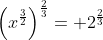 \left(x^{\frac32}\right)^{\frac23}= 2^{\frac23}