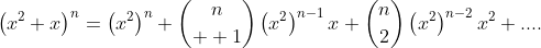 \left(x^2+x\right)^n=\left(x^2\right)^n+\binom{n}{  1}\left(x^2\right)^{n-1}x+\binom{n}{2}\left(x^2\right)^{n-2}x^2+....