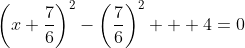 \left(x+\frac{7}{6}\right)^2-\left(\frac{7}{6}\right)^2 + 4=0