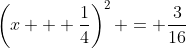 \left(x + \frac{1}{4}\right)^2 = \frac{3}{16}