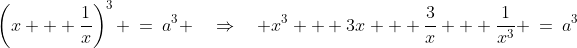 \left(x + \frac{1}{x}\right)^3 \:=\:a^3 \quad\Rightarrow\quad x^3 + 3x + \frac{3}{x} + \frac{1}{x^3} \:=\:a^3