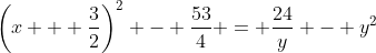 \left(x + \frac{3}{2}\right)^2 - \frac{53}{4} = \frac{24}{y} - y^2