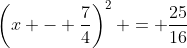 \left(x - \frac{7}{4}\right)^2 = \frac{25}{16}