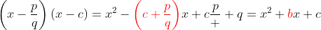 \left(x-\frac{p}{q}\right)\left(x-c\right)=x^2-{\color{red}\left(c+\frac{p}{q}\right)}x+c\frac{p}  {q}=x^2+{\color{red}b}x+c