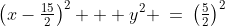 \left(x-\tfrac{15}{2}\right)^2 + y^2 \:=\:\left(\tfrac{5}{2}\right)^2
