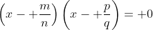 \left(x- \frac{m}{n}\right)\left(x- \frac{p}{q}\right)= 0