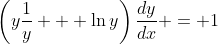 \left(y\frac{1}{y} + \ln{y}\right)\frac{dy}{dx} = 1