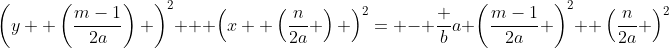 \left(y +\left(\frac{m-1}{2a}\right) \right)^2 + \left(x +\left(\frac{n}{2a} \right) \right)^2= - \frac ba+\left(\frac{m-1}{2a} \right)^2 +\left(\frac{n}{2a} \right)^2