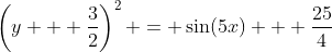 \left(y + \frac{3}{2}\right)^2 = \sin(5x) + \frac{25}{4}