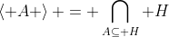 \left< A \right> = \bigcap_{A\subseteq H} H