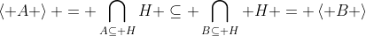 \left< A \right> = \bigcap_{A\subseteq H}H \subseteq \bigcap_{B\subseteq H} H = \left< B \right>