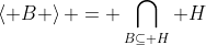 \left< B \right> = \bigcap_{B\subseteq H} H