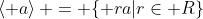 \left< a\right> = \{ ra|r\in R\}