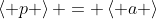 \left< p \right> = \left< a \right>