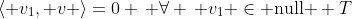 \left< v_1, v \right>=0 \, \forall \, v_1 \in \text{null } T