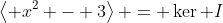 \left< x^2 - 3\right> = \ker I