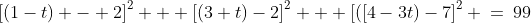 \left[(1-t) - 2\right]^2 + \left[(3+t)-2\right]^2 + \left[([4-3t)-7\right]^2 \:=\:99