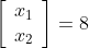 \left[\begin{array}{c}x_1\\x_2\end{array}\right]=8