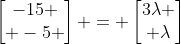 \left[\begin{matrix}-15 \\ -5 \end{matrix}\right] = \left[\begin{matrix}3\lambda \\ \lambda\end{matrix}\right]