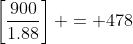 \left[\dfrac{900}{1.88}\right] = 478