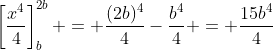 \left[\dfrac{x^4}4\right]^{2b}_b = \dfrac{(2b)^4}4-\dfrac{b^4}4 = \dfrac{15b^4}4