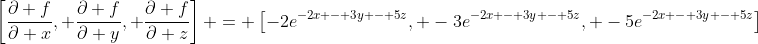 \left[\frac{\partial f}{\partial x}, \frac{\partial f}{\partial y}, \frac{\partial f}{\partial z}\right] = \left[-2e^{-2x - 3y - 5z}, -3e^{-2x - 3y - 5z}, -5e^{-2x - 3y - 5z}\right]