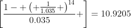 \left[\frac{1- \left( \frac{1}{1.035} \right)^{14}}{0.035} \right]=10.9205